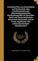 Forstliche Flora Von Deutschland Und Oesterreich; Oder, Forstbotanische Und Pflanzengeographische Beschreibung Aller Im Deutschen Reich Und Oesterreichischen Kaiserstaat Heimischen Und Im Freien Angeb 1362517917 Book Cover