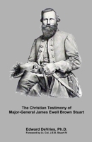 The Christian Testimony of Major-General James Ewell Brown Stuart B08M7NK872 Book Cover