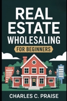 REAL ESTATE WHOLESALING FOR BEGINNERS B0FTPS5L24 Book Cover