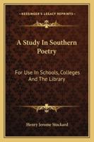 A Study in Southern Poetry: For Use in Schools, Colleges and the Library 1021994952 Book Cover