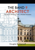 The Band 9 Architect: 100 IELTS Writing Task 2 Model Answers B0FM2HHM1M Book Cover