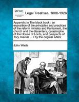 Appendix to the Black book: an exposition of the principles and practices of the reform ministry and Parliament, the Church and the dissenters, ... House of Lords, and prospects of Tory misrul 1145668135 Book Cover