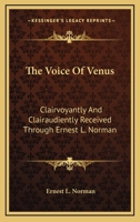 The Voice Of Venus: Clairvoyantly And Clairaudiently Received Through Ernest L. Norman 1162918101 Book Cover