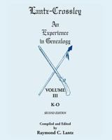 Lantz-Crossley an Experience in Genealogy: Volume III, K-O, 2nd Edition 0788449044 Book Cover