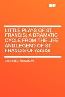 Little Plays of St. Francis: A Dramatic Cycle from the Life and Legend of St. Francis of Assisi (One-act plays in reprint) B0BM8H27C9 Book Cover