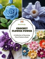 Crochet Flower Power: A Collection of Stunning Floral Patterns Book B0DSLRTTLJ Book Cover