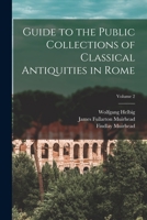 Guide to the Public Collections of Classical Antiquities in Rome; Volume 2 1018606696 Book Cover