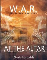 W. A. R. Weapons Are Real at the Altar: Spiritual Guidance for Altar Workers 1979988501 Book Cover