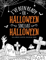 I've Been Ready for Halloween Since Last Halloween: A Motivational Halloween Adult Coloring Book Anti-Stress and relaxation | Stress Relieving ... And Designs To Color With Funny Quotes B08HTF1HPT Book Cover