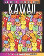 Kawaii An Adult Coloring Book: A Huge Collections of 50 + Cute Japanese Style Kawaii Coloring Illustrations for Adults - Kawaii Doodles for Relaxation And Mindfulness By Coloring the Whole Kawaii Book B091J3LF63 Book Cover