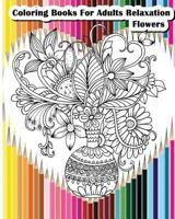 Coloring Books for Adults Relaxation Flowers: Flower Designs for Your Creativity (Relaxation & Meditation) 1534748369 Book Cover