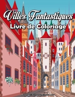 Villes Fantastiques - Livre de Coloriage Ville du Monde (MED Livre): Livre de Coloriage Ville pour Adultes Lieux Incroyables Réels et Imaginaires, Détente Amusante et Anti Stress B09TJ82NZP Book Cover