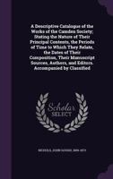A Descriptive Catalogue of the First Series of the Works of the Camden Society: Stating the Nature of Their Principal Contents, the Periods of Time to Which They Relate, the Dates of Their Composition 1172853231 Book Cover