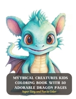 Mythical Creatures Kids Coloring Book with 50 Adorable Dragon Pages: Super Easy and Fun to Color B0CCZWJJKJ Book Cover