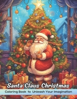 Santa Claus Christmas Coloring Book: Amazing Christmas Coloring Book Featuring A Collection of Santa Claus and Festive Holiday Scenes for Stress Relief and Relaxation B0CPPDPD94 Book Cover