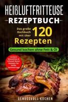 Hei�luftfritteuse Rezeptbuch: Das Gro�e Kochbuch Mit �ber 120 Leckeren Rezepten - Gesund Kochen Ohne Fett & �l - Inkl. Low Carb Rezepte, Glutenfrei, Vegetarisch, Brot Backen, Chips, Weihnachtsrezepte 1719561079 Book Cover