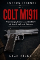 Colt M1911: War, Design, Service, and the Story of America’s Iconic Sidearm (Handgun Legends) B0H8LLCBTF Book Cover