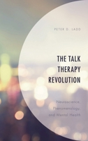 The Talk Therapy Revolution: Neuroscience, Phenomenology, and Mental Health 1498576788 Book Cover