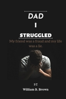 Dad I Struggled:: My friend was a fraud and my life was a lie B0B7QTTR98 Book Cover