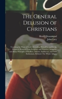 The General Delusion of Christians: Touching the Ways of God's Revealing Himself to and by the Prophets, Evinced from Scripture and Primitive Antiquity; And Many Principles of Scoffers, Atheists, Sadd 1018122176 Book Cover