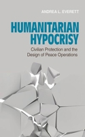 Humanitarian Hypocrisy: Civilian Protection and the Design of Peace Operations 150171547X Book Cover