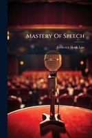 Mastery of Speech: How to Speak Under Trying Conditions 1273721683 Book Cover