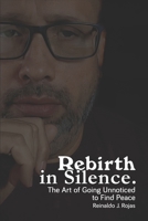 Rebirth in Silence: The Art of Going Unnoticed to Find Peace B0G6YW5G85 Book Cover