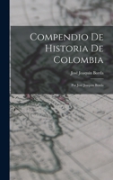 Compendio De Historia De Colombia: Por Jos� Joaquin Borda 1017386188 Book Cover