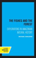 The Fishes and the Forest: Explorations in Amazonian Natural History 0520316126 Book Cover