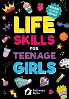Life Skills for Teenage Girls The Essential Guide to Help Combat Peer Pressure, Boost Self Confidence, Manage Money Like a Pro, Navigate Dating, School & Friends 1968056238 Book Cover