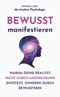 Bewusst Manifestieren ohne Zwang: Psychologisch gesund manifestieren – wie innere Sicherheit, Selbstwert und Bewusstsein deine Realität formen (German Edition) B0GJR5XGTS Book Cover