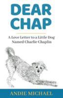 Dear Chap: A Love Letter To A Little Dog Named Charlie Chaplin 1732516405 Book Cover