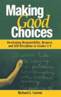 Making Good Choices: Developing Responsibility, Respect, and Self-Discipline in Grades 4-9 0761946349 Book Cover