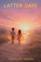 Latter Days: Let the Children Come B0H1YT78QD Book Cover