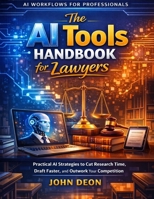 The AI Tools Handbook for Lawyers: Practical AI Strategies to Cut Research Time, Draft Faster, and Outwork Your Competition (AI Workflows for Professionals) B0GX7M8MF5 Book Cover