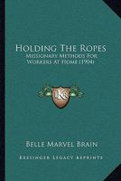 Holding the Ropes: Missionary Methods for Workers at Home 1166036723 Book Cover