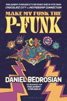 Make My Funk the P-Funk: Parliament-Funkadelic's Meteoric Rise in 1975 from Chocolate City to Mothership Connection B0HBQWBCPH Book Cover