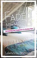 Faded Memories: Reclaimaing the Fragments of a Broken Past 1987597184 Book Cover