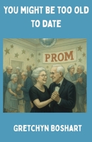 You Might Be Too Old to Date: 48 Gag Jokes About Aging, Dating, and Laughing at Yourself B0FS7KW3VQ Book Cover