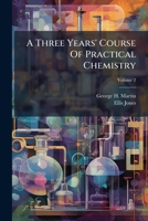 A Three Years' Course Of Practical Chemistry, Volume 2 1179264592 Book Cover