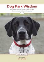 Dog Park Wisdom: Real World Advice on Choosing, Caring For, and Understanding Your Canine Companion 1594850739 Book Cover