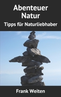 Abenteuer Natur: Tipps für Naturliebhaber B08TZK8R6T Book Cover