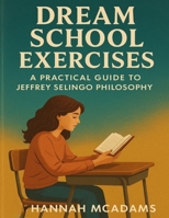 Dream School Exercises: A Practical Guide to Jeffrey Selingo Philosophy B0FT2GKRT2 Book Cover