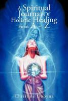 A Spiritual Journal of Holistic Healing from A Z 1452545928 Book Cover