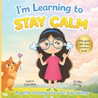 I’m Learning to Stay Calm: A Rhyming Story About Emotions, Big Feelings, and Self-Calming Skills for Kids Ages 3–7 B0GG3XHXML Book Cover