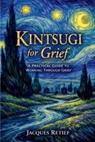 Kintsugi for Grief: A Practical Guide to Working Through Grief and Loss (The Kintsugi Series) 1923674889 Book Cover