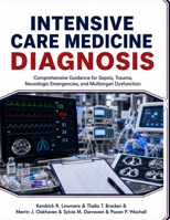 Intensive Care Medicine Diagnosis: Comprehensive Guidance for Sepsis, Trauma, Neurologic Emergencies, and Multiorgan Dysfunction B0HDCVBMNB Book Cover