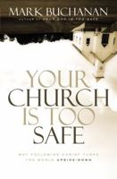 Your Church Is Too Safe: Why Following Christ Turns the World Upside-Down 0310331234 Book Cover