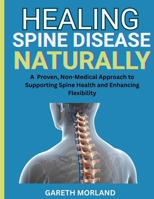 Healing Spine Disease Naturally: A Proven, Non-Medical Approach to Supporting Spine Health and Enhancing Flexibility B0FR8D7DTX Book Cover