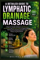 A DETAILED GUIDE TO LYMPHATIC DRAINAGE MASSAGE: A Beginner-Friendly Handbook to Self-Massage, Dry Brushing, and Daily Detox Habits to Reduce Swelling, ... Circulation and Restore Full-Body Wellness B0HCM96WNT Book Cover